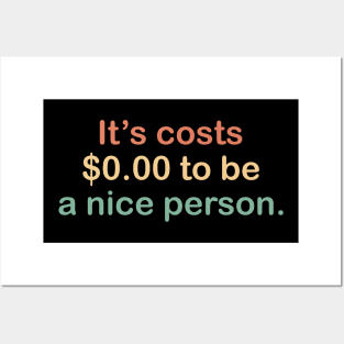 its costs $0.00 to be a nice person. Posters and Art